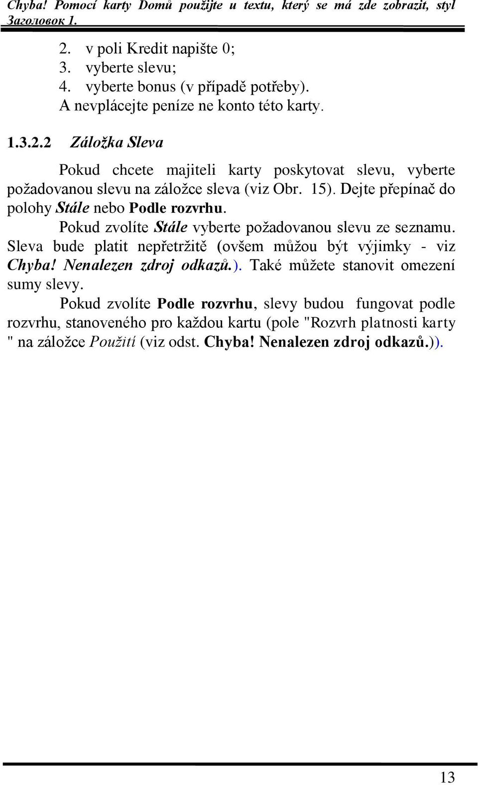 Sleva bude platit nepřetrţitě (ovšem můţou být výjimky - viz Chyba! Nenalezen zdroj odkazů.). Také můţete stanovit omezení sumy slevy.