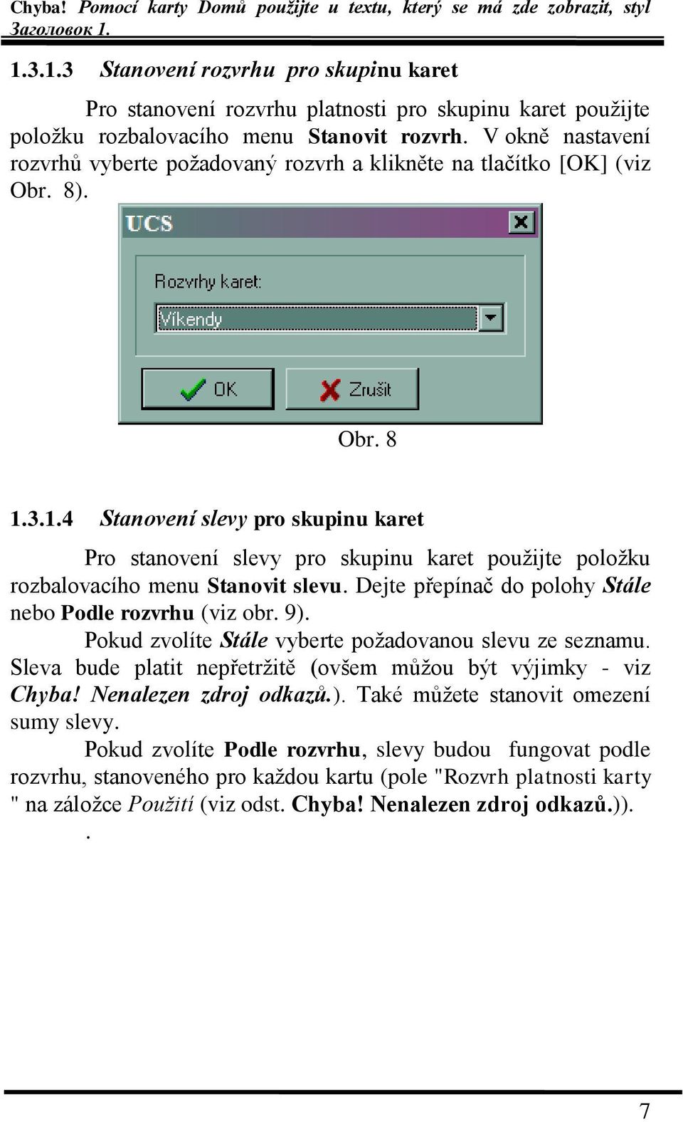 3.1.4 Stanovení slevy pro skupinu karet Pro stanovení slevy pro skupinu karet pouţijte poloţku rozbalovacího menu Stanovit slevu. Dejte přepínač do polohy Stále nebo Podle rozvrhu (viz obr. 9).