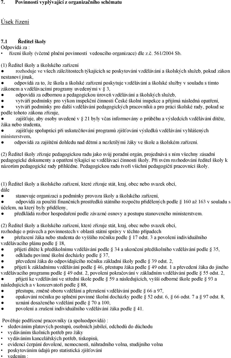 zařízení poskytuje vzdělávání a školské služby v souladu s tímto zákonem a vzdělávacími programy uvedenými v 3, odpovídá za odbornou a pedagogickou úroveň vzdělávání a školských služeb, vytváří