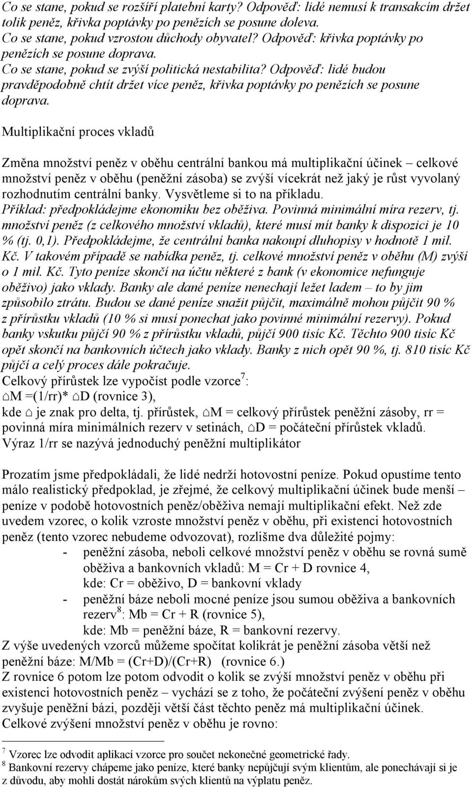 Odpověď: lidé budou pravděpodobně chtít držet více peněz, křivka poptávky po penězích se posune doprava.