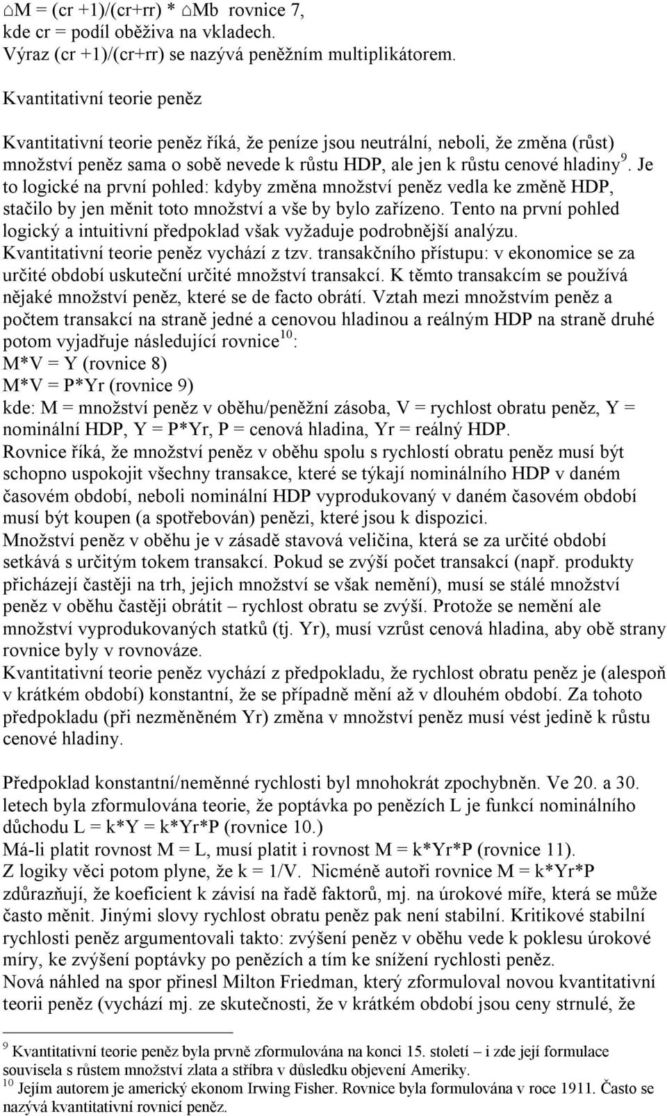 Je to logické na první pohled: kdyby změna množství peněz vedla ke změně HDP, stačilo by jen měnit toto množství a vše by bylo zařízeno.