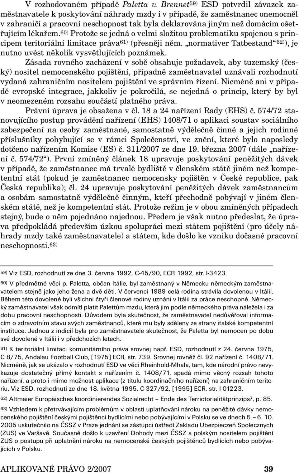 lékařem. 60) Protože se jedná o velmi složitou problematiku spojenou s principem teritoriální limitace práva 61) (přesněji něm.