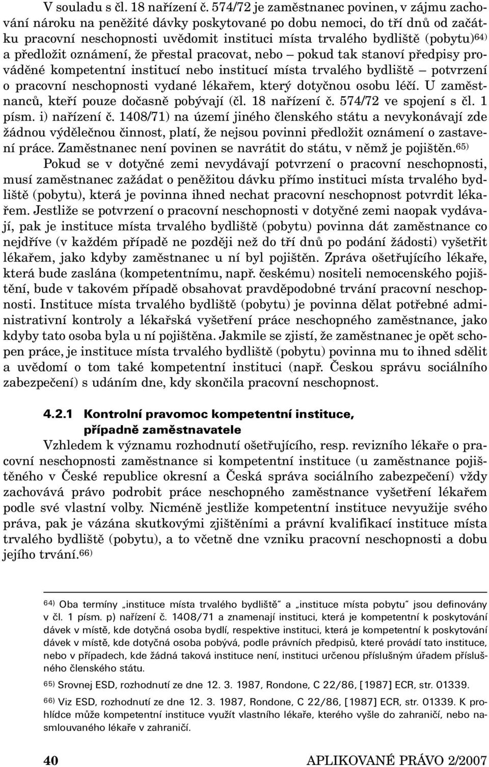 64) a předložit oznámení, že přestal pracovat, nebo pokud tak stanoví předpisy prováděné kompetentní institucí nebo institucí místa trvalého bydliště potvrzení o pracovní neschopnosti vydané lékařem,