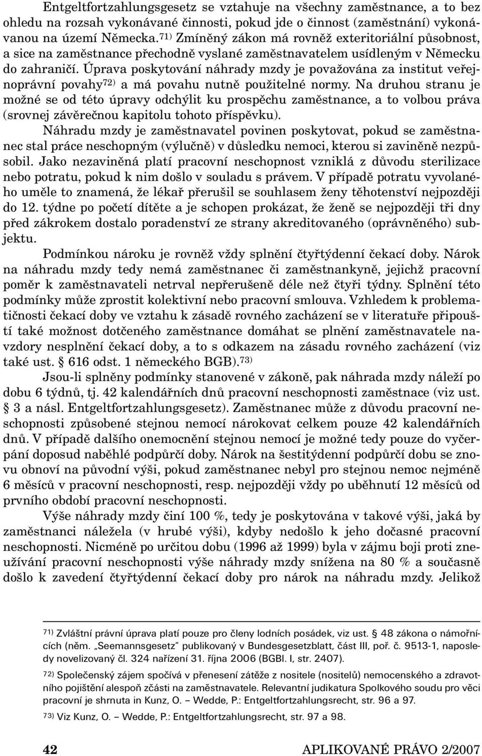 Úprava poskytování náhrady mzdy je považována za institut veřejnoprávní povahy 72) a má povahu nutně použitelné normy.