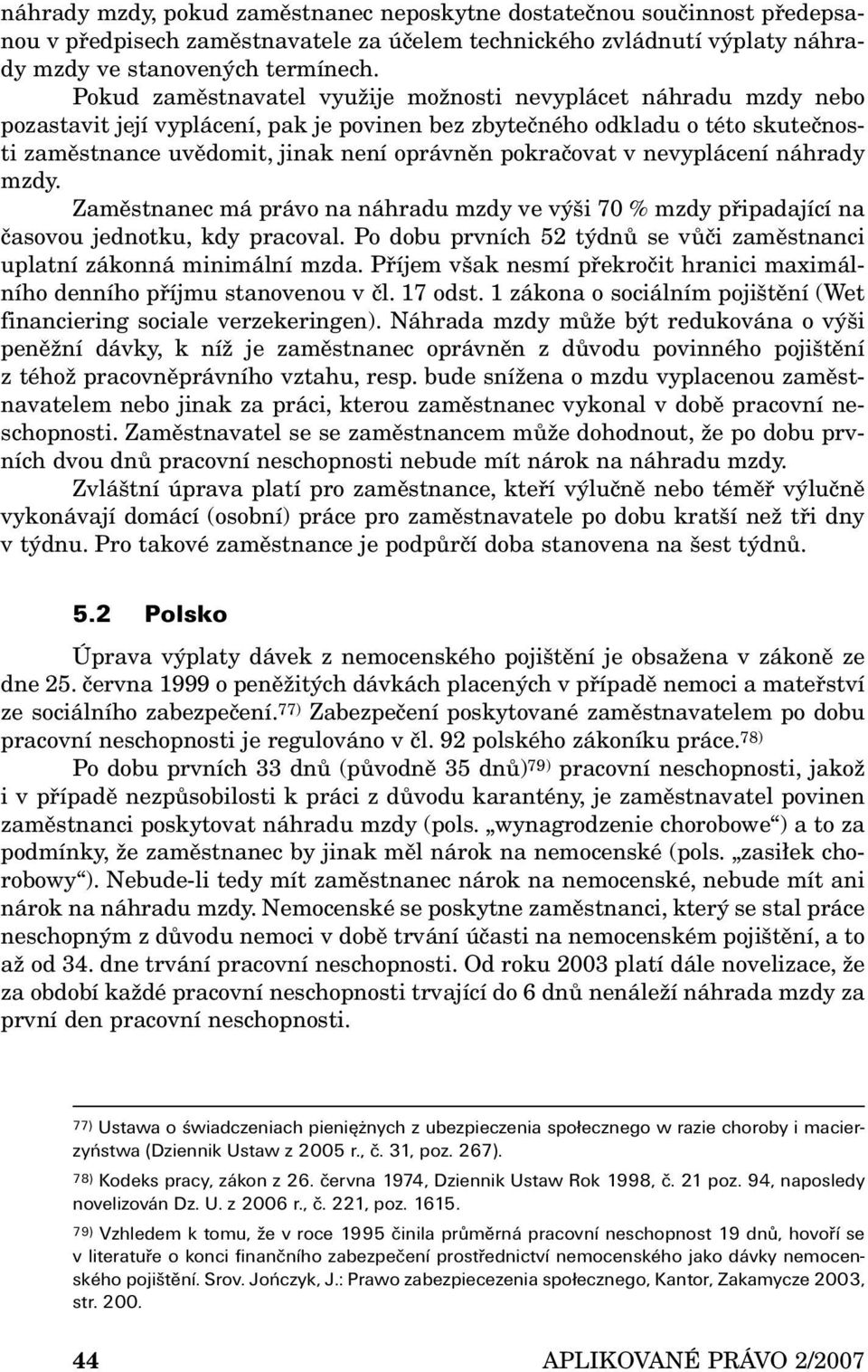 pokračovat v nevyplácení náhrady mzdy. Zaměstnanec má právo na náhradu mzdy ve výši 70 % mzdy připadající na časovou jednotku, kdy pracoval.