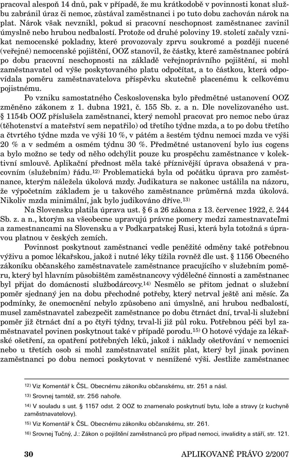 století začaly vznikat nemocenské pokladny, které provozovaly zprvu soukromé a později nucené (veřejné) nemocenské pojištění, OOZ stanovil, že částky, které zaměstnanec pobírá po dobu pracovní