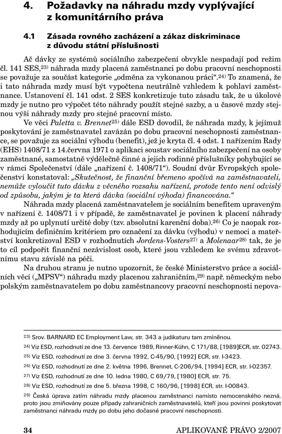 141 SES, 23) náhrada mzdy placená zaměstnanci po dobu pracovní neschopnosti se považuje za součást kategorie odměna za vykonanou práci.