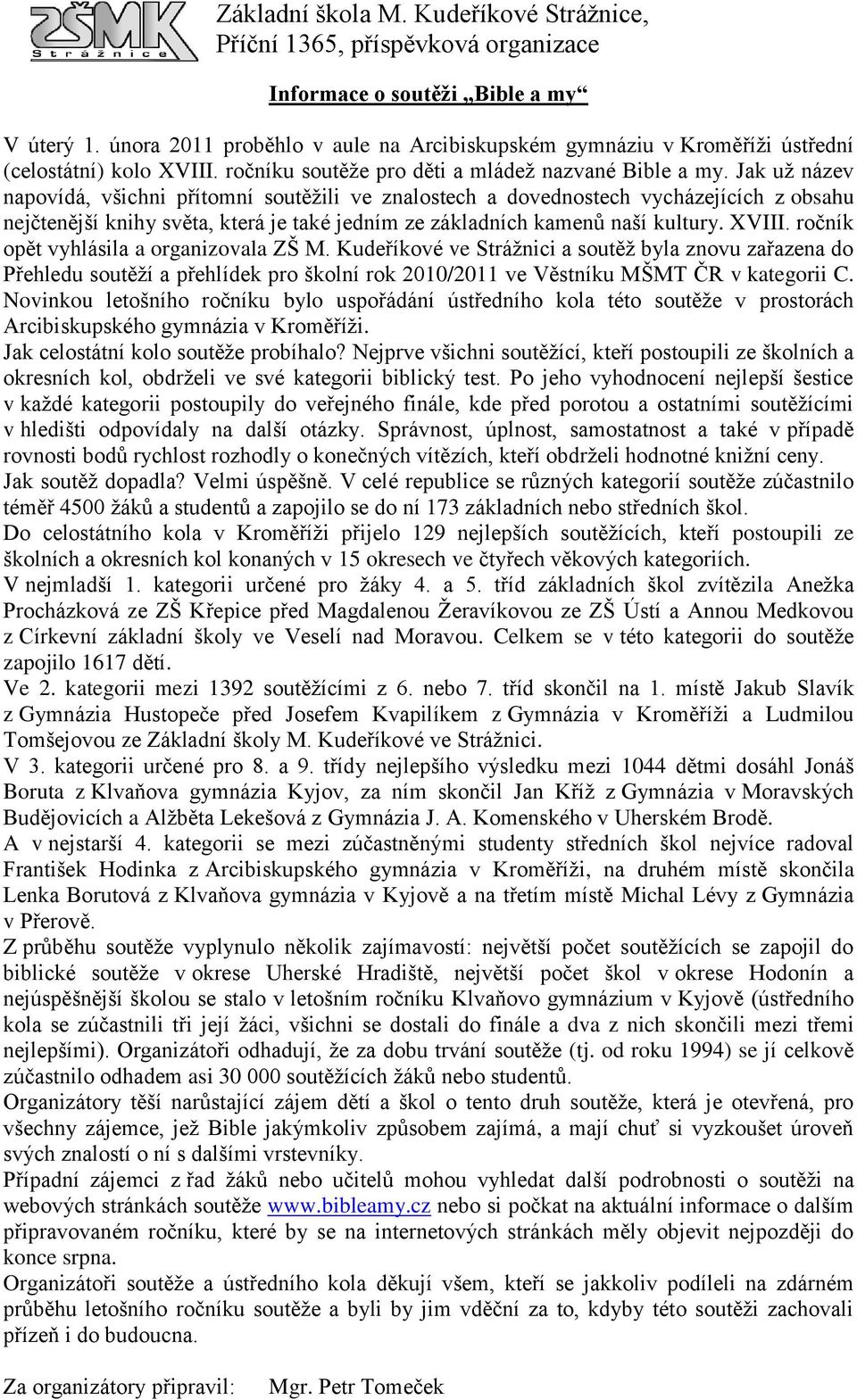 ročník opět vyhlásila a organizovala ZŠ M. Kudeříkové ve Stráţnici a soutěţ byla znovu zařazena do Přehledu soutěţí a přehlídek pro školní rok 2010/2011 ve Věstníku MŠMT ČR v kategorii C.