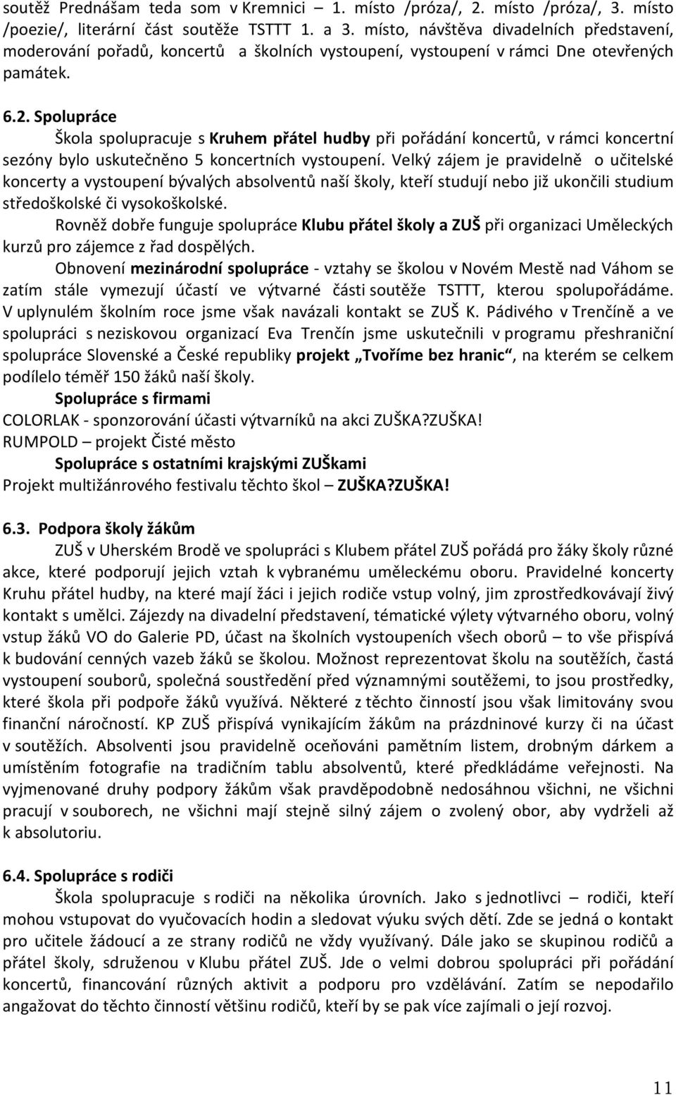 Spolupráce Škola spolupracuje s Kruhem přátel hudby při pořádání koncertů, v rámci koncertní sezóny bylo uskutečněno 5 koncertních vystoupení.