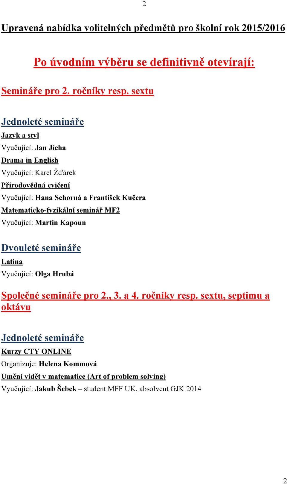 Matematicko-fyzikální seminář MF2 Vyučující: Martin Kapoun Dvouleté semináře Latina Vyučující: Olga Hrubá Společné semináře pro 2., 3. a 4. ročníky resp.