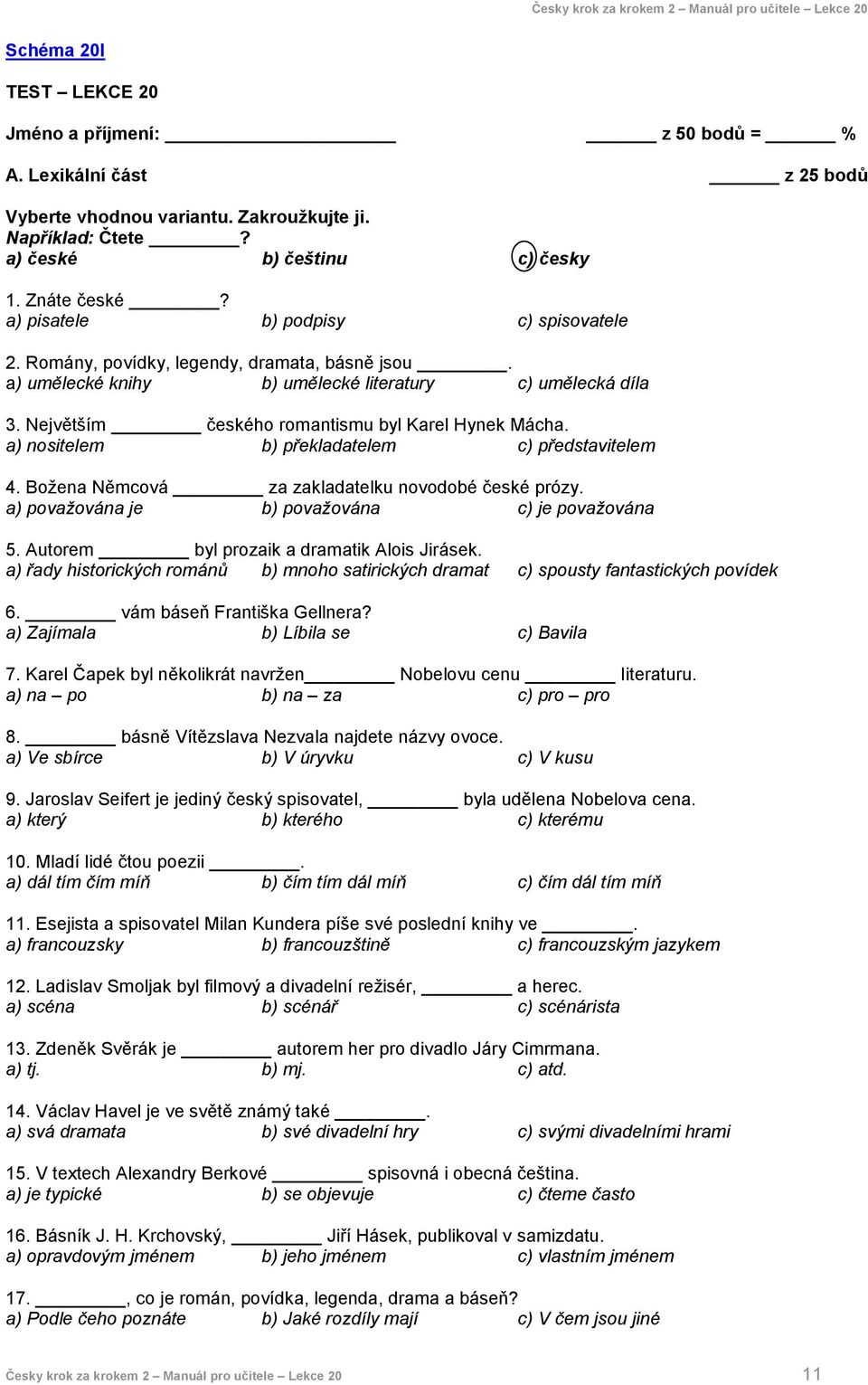 a) nositelem b) překladatelem c) představitelem 4. Božena Němcová za zakladatelku novodobé české prózy. a) považována je b) považována c) je považována 5. Autorem byl prozaik a dramatik Alois Jirásek.