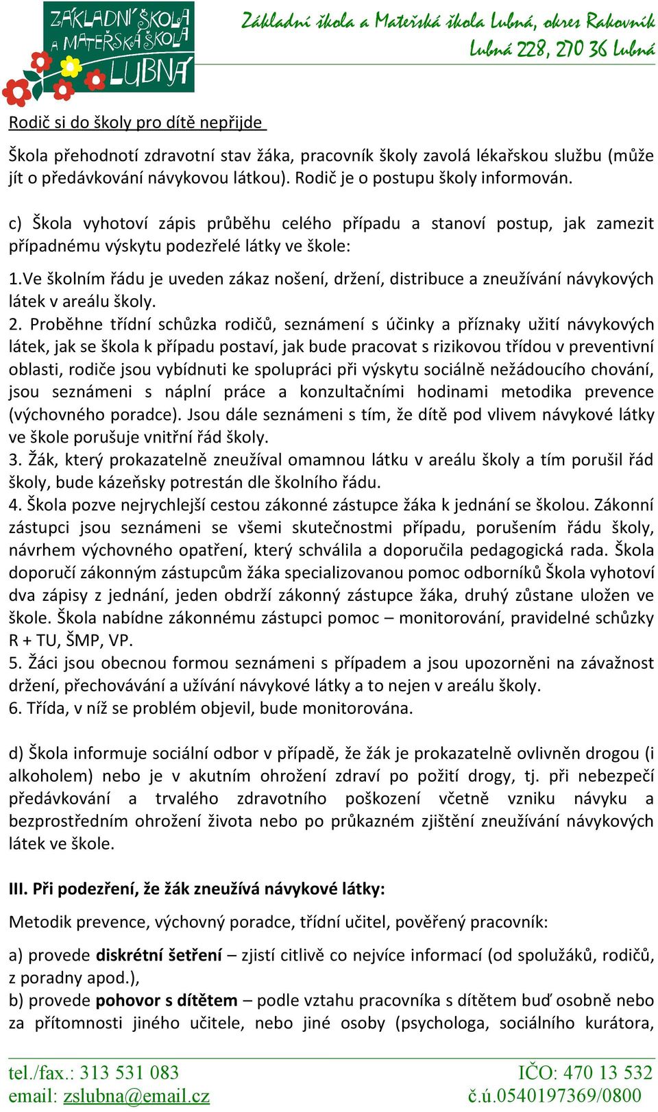 Ve školním řádu je uveden zákaz nošení, držení, distribuce a zneužívání návykových látek v areálu školy. 2.