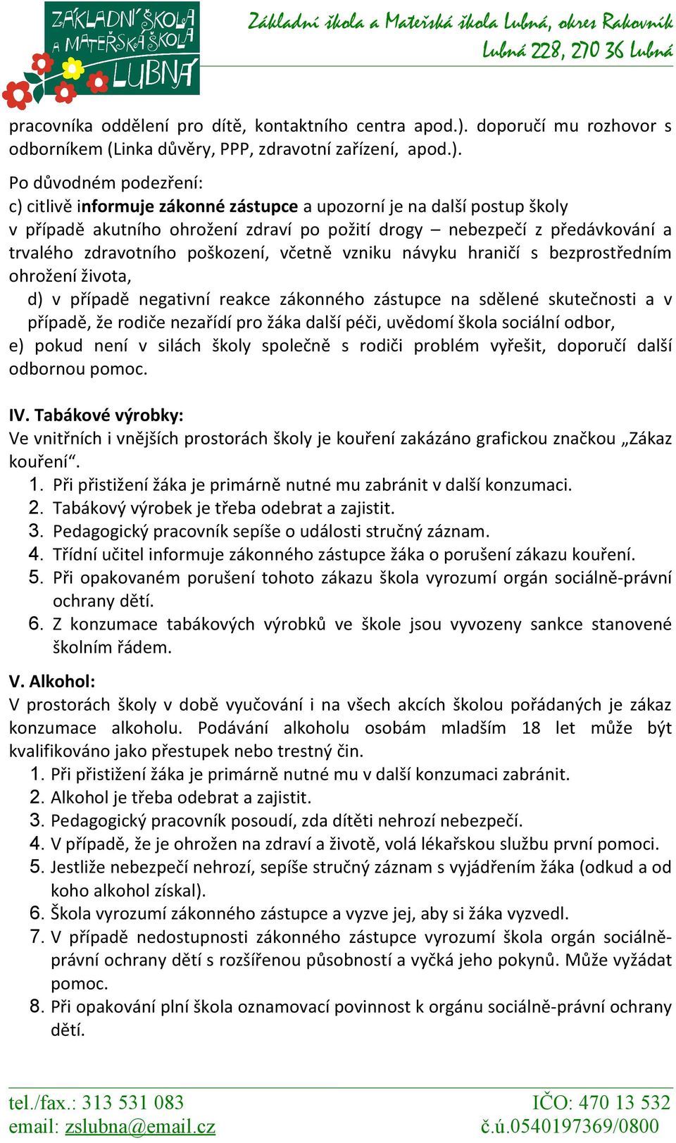 Po důvodném podezření: c) citlivě informuje zákonné zástupce a upozorní je na další postup školy v případě akutního ohrožení zdraví po požití drogy nebezpečí z předávkování a trvalého zdravotního