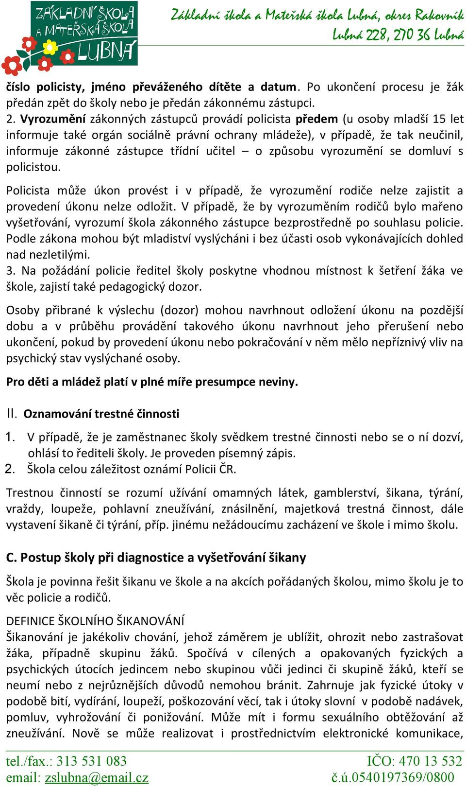 učitel o způsobu vyrozumění se domluví s policistou. Policista může úkon provést i v případě, že vyrozumění rodiče nelze zajistit a provedení úkonu nelze odložit.