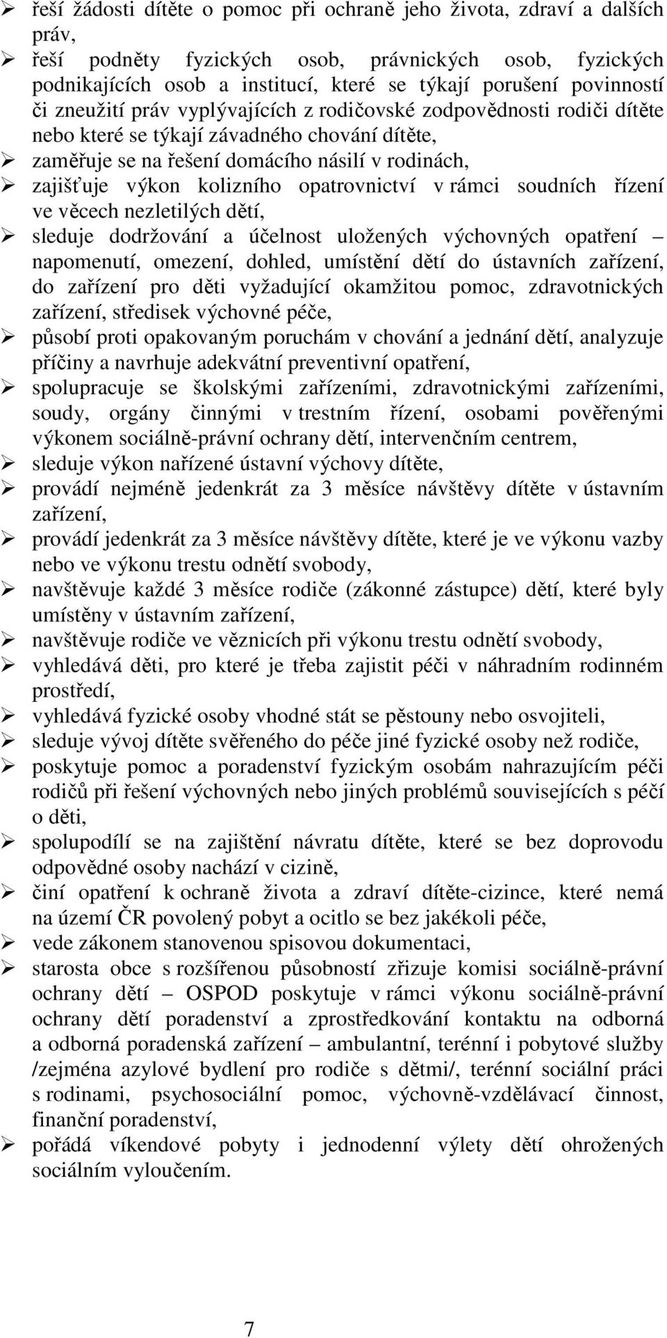 kolizního opatrovnictví v rámci soudních řízení ve věcech nezletilých dětí, sleduje dodržování a účelnost uložených výchovných opatření napomenutí, omezení, dohled, umístění dětí do ústavních