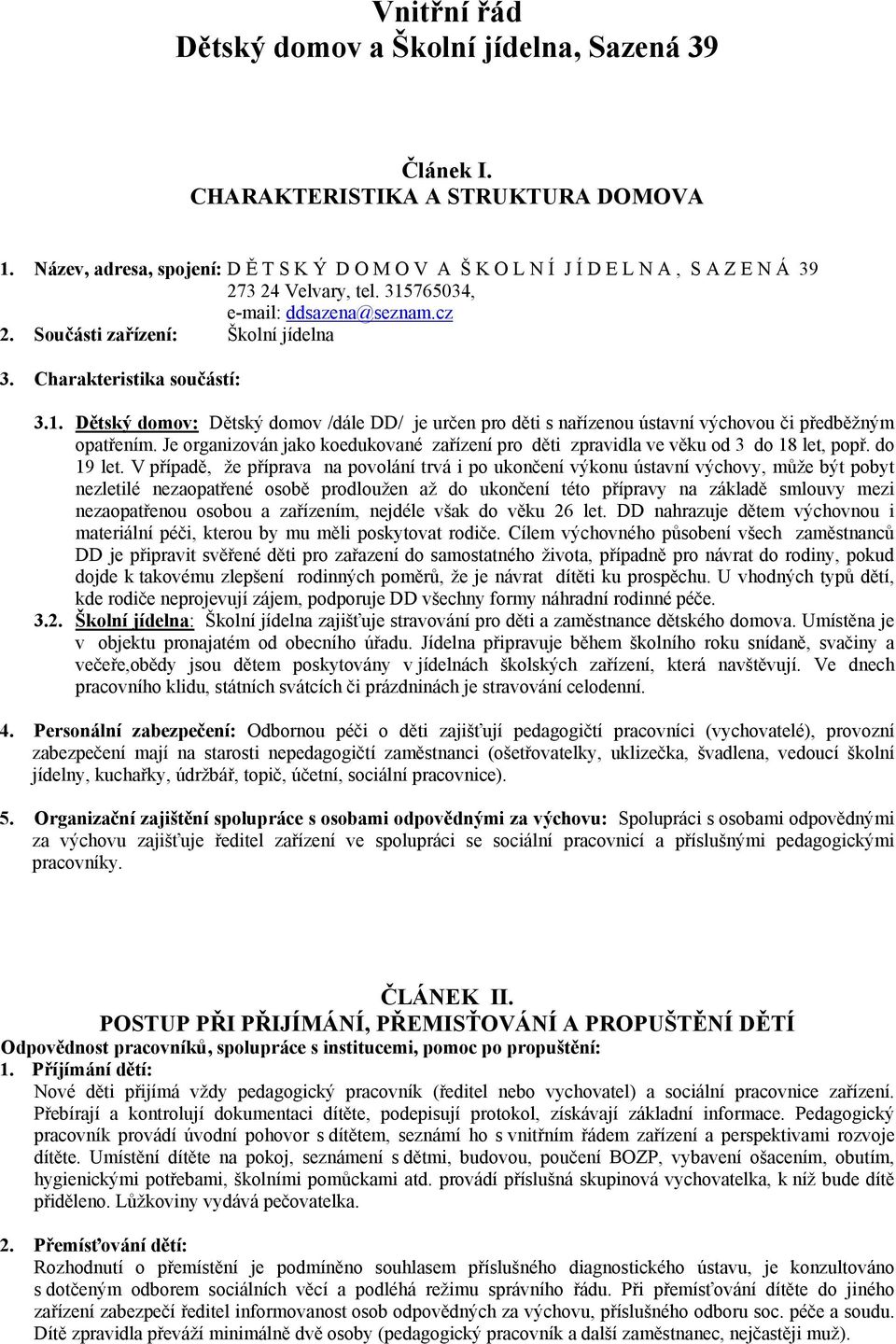 Charakteristika součástí: 3.1. Dětský domov: Dětský domov /dále DD/ je určen pro děti s nařízenou ústavní výchovou či předběžným opatřením.