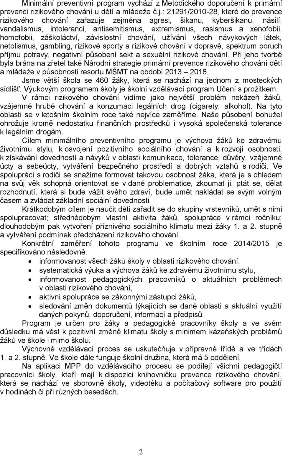 záškoláctví, závislostní chování, užívání všech návykových látek, netolismus, gambling, rizikové sporty a rizikové chování v dopravě, spektrum poruch příjmu potravy, negativní působení sekt a