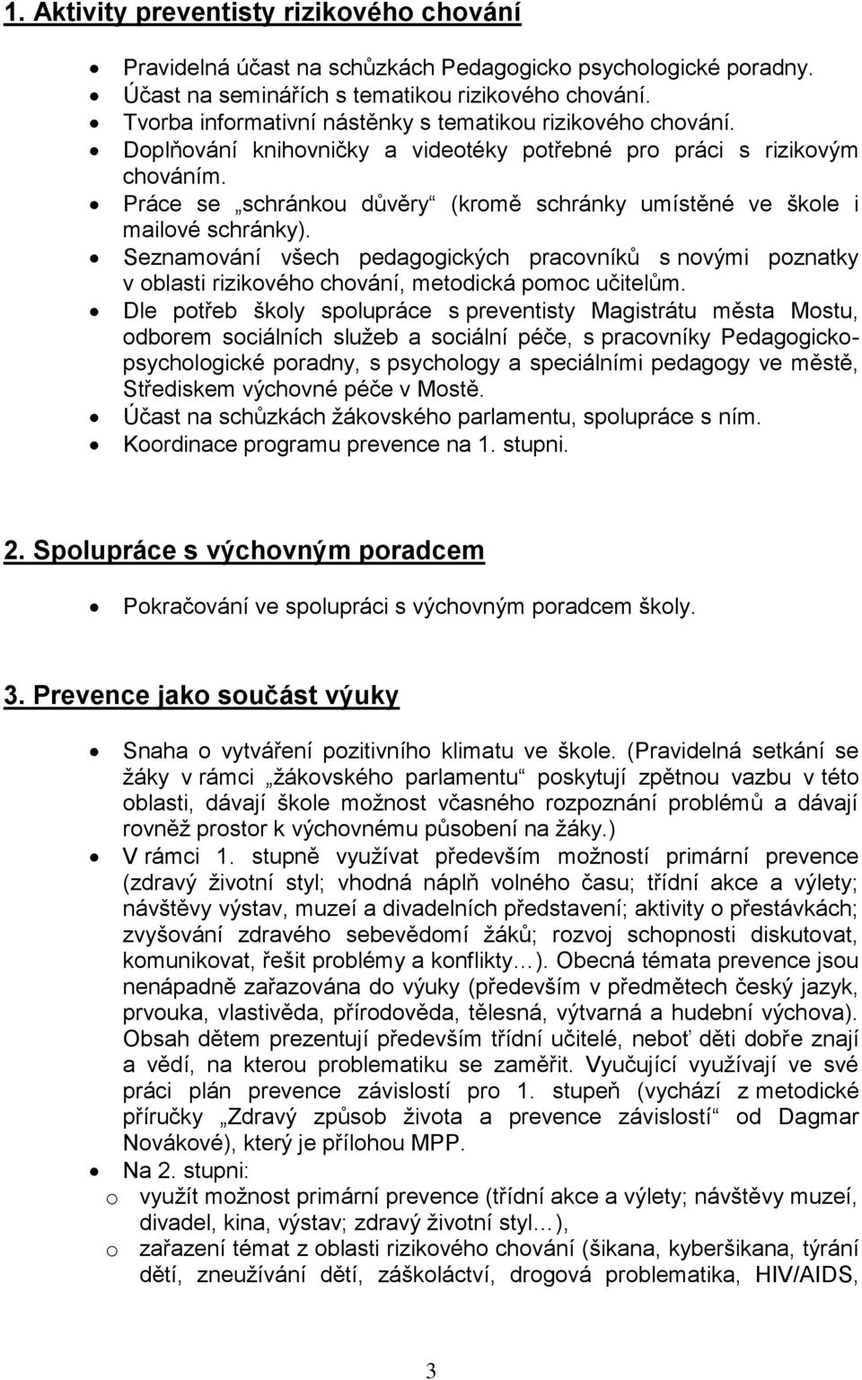 Práce se schránkou důvěry (kromě schránky umístěné ve škole i mailové schránky). Seznamování všech pedagogických pracovníků s novými poznatky v oblasti rizikového chování, metodická pomoc učitelům.