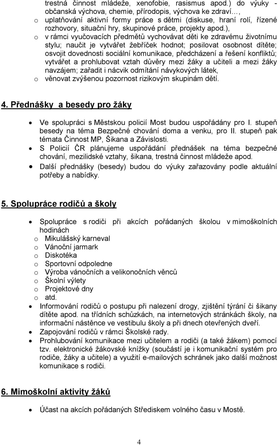 ), o v rámci vyučovacích předmětů vychovávat děti ke zdravému životnímu stylu; naučit je vytvářet žebříček hodnot; posilovat osobnost dítěte; osvojit dovednosti sociální komunikace, předcházení a