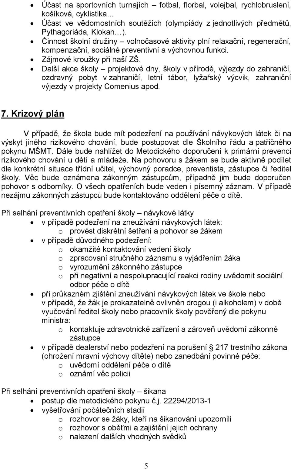 Další akce školy projektové dny, školy v přírodě, výjezdy do zahraničí, ozdravný pobyt v zahraničí, letní tábor, lyžařský výcvik, zahraniční výjezdy v projekty Comenius apod. 7.