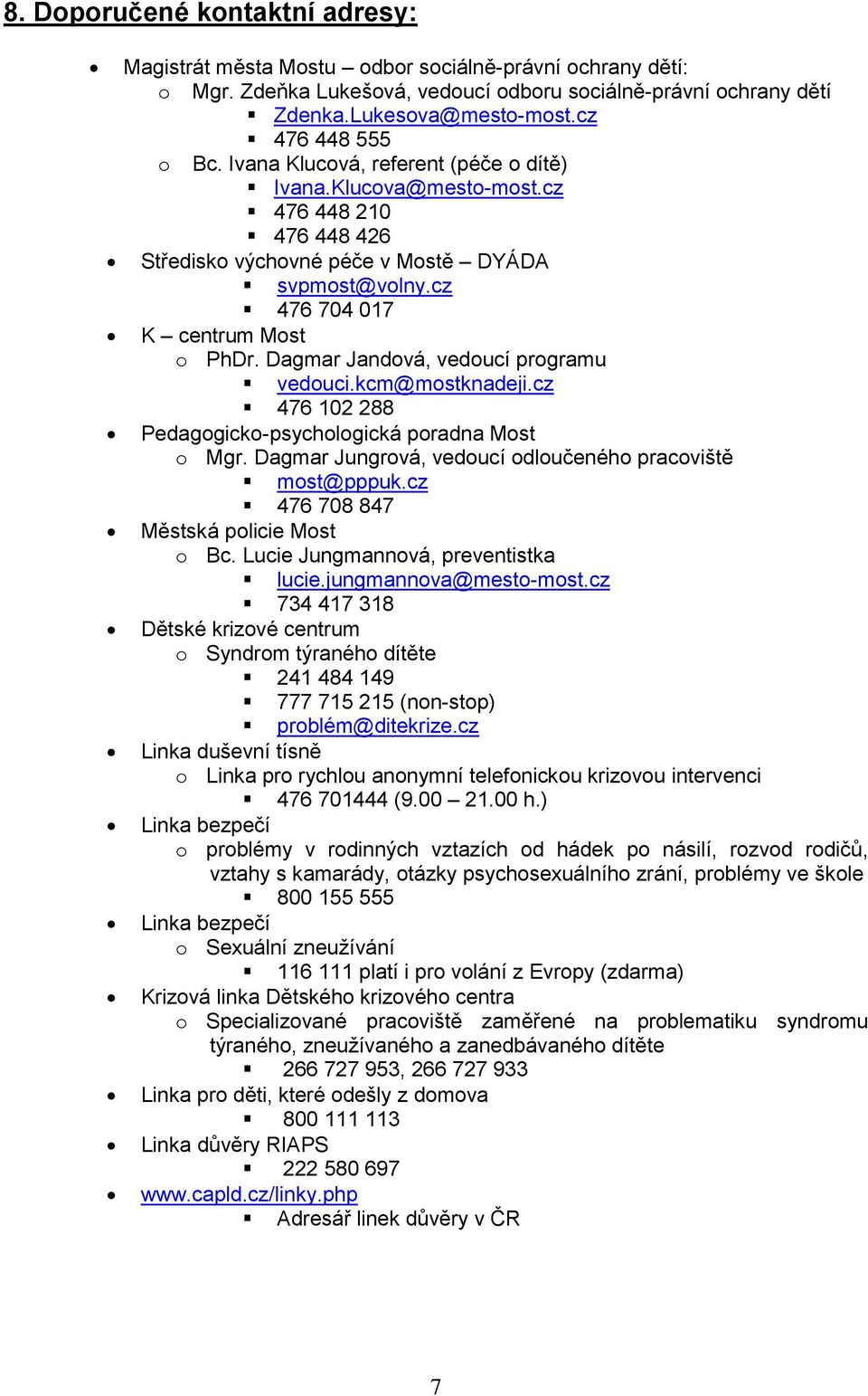 Dagmar Jandová, vedoucí programu vedouci.kcm@mostknadeji.cz 476 102 288 Pedagogicko-psychologická poradna Most o Mgr. Dagmar Jungrová, vedoucí odloučeného pracoviště most@pppuk.