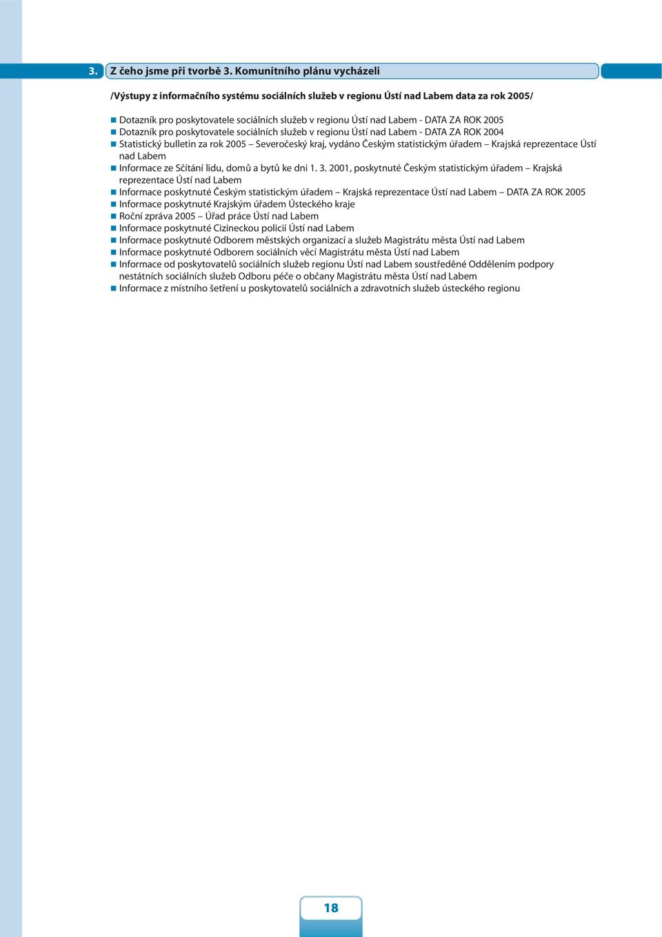 ZA ROK 2005 Dotazník pro poskytovatele sociálních služeb v regionu Ústí nad Labem - DATA ZA ROK 2004 Statistický bulletin za rok 2005 Severočeský kraj, vydáno Českým statistickým úřadem Krajská