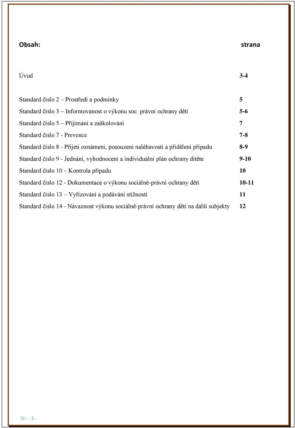 a přidělení případu 8-9 Standard číslo 9 - Jednání, vyhodnocení a individuální plán ochrany dítěte 9-10 Standard číslo 10 Kontrola případu 10 Standard číslo