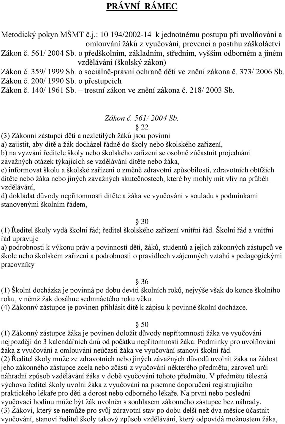 o přestupcích Zákon č. 140/ 1961 Sb. trestní zákon ve znění zákona č. 218/ 2003 Sb. Zákon č. 561/ 2004 Sb.