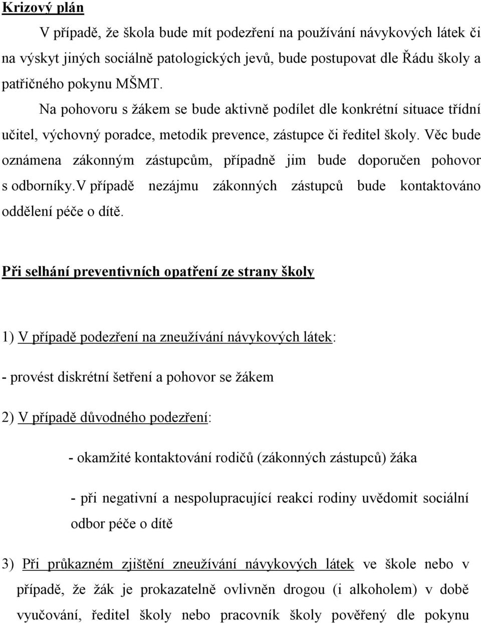 Věc bude oznámena zákonným zástupcům, případně jim bude doporučen pohovor s odborníky.v případě nezájmu zákonných zástupců bude kontaktováno oddělení péče o dítě.