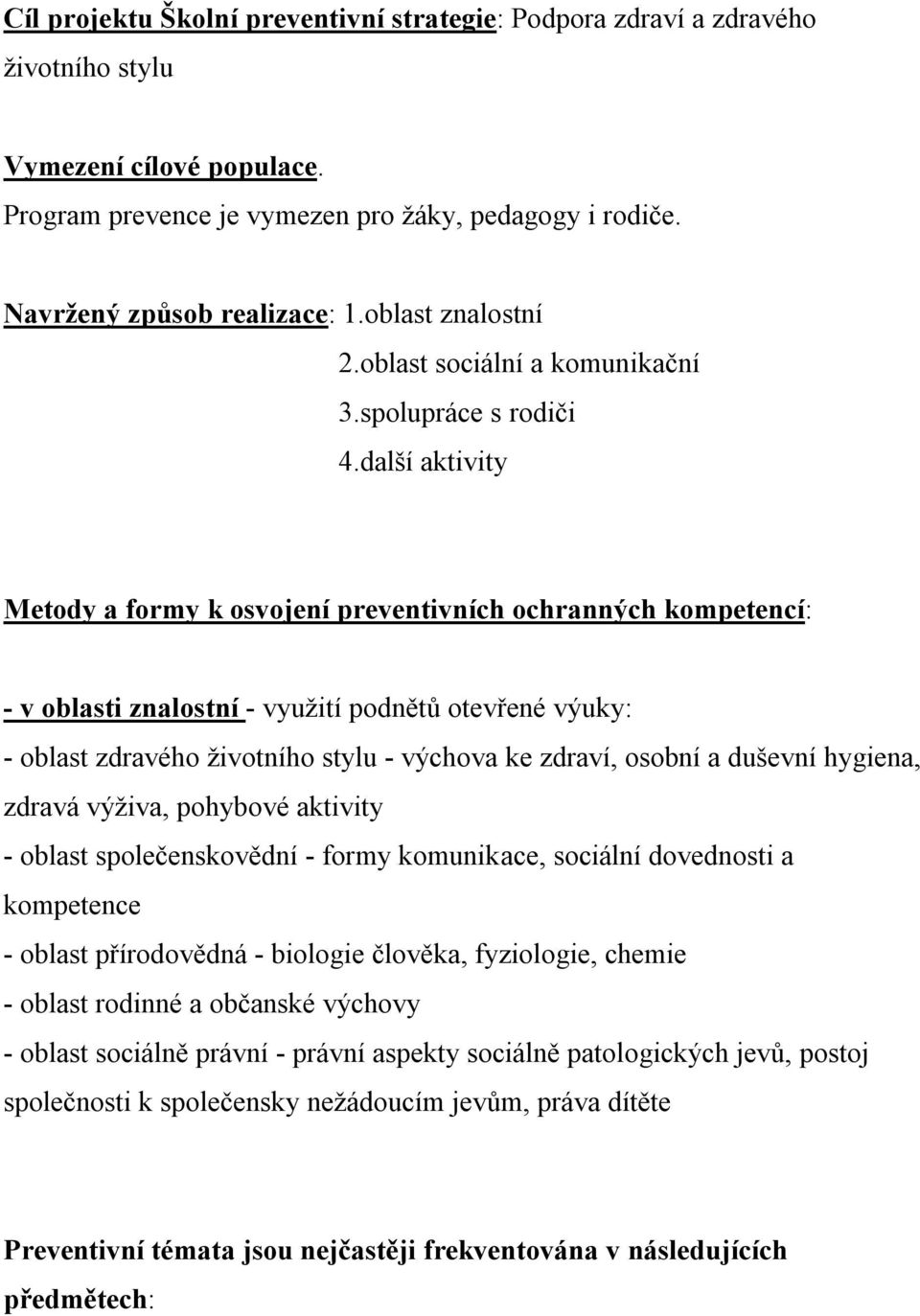 další aktivity Metody a formy k osvojení preventivních ochranných kompetencí: - v oblasti znalostní - využití podnětů otevřené výuky: - oblast zdravého životního stylu - výchova ke zdraví, osobní a