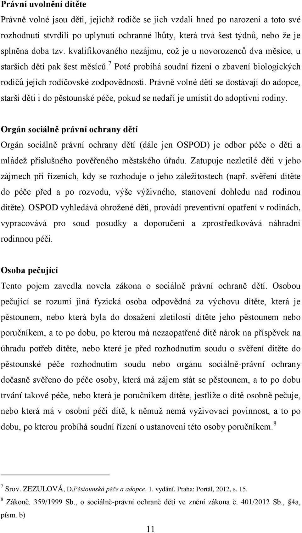 Právně volné děti se dostávají do adopce, starší děti i do pěstounské péče, pokud se nedaří je umístit do adoptivní rodiny.