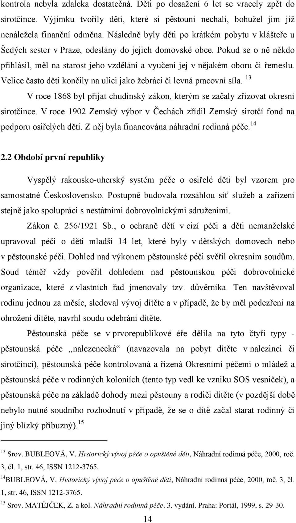 Pokud se o ně někdo přihlásil, měl na starost jeho vzdělání a vyučení jej v nějakém oboru či řemeslu. Velice často děti končily na ulici jako ţebráci či levná pracovní síla.