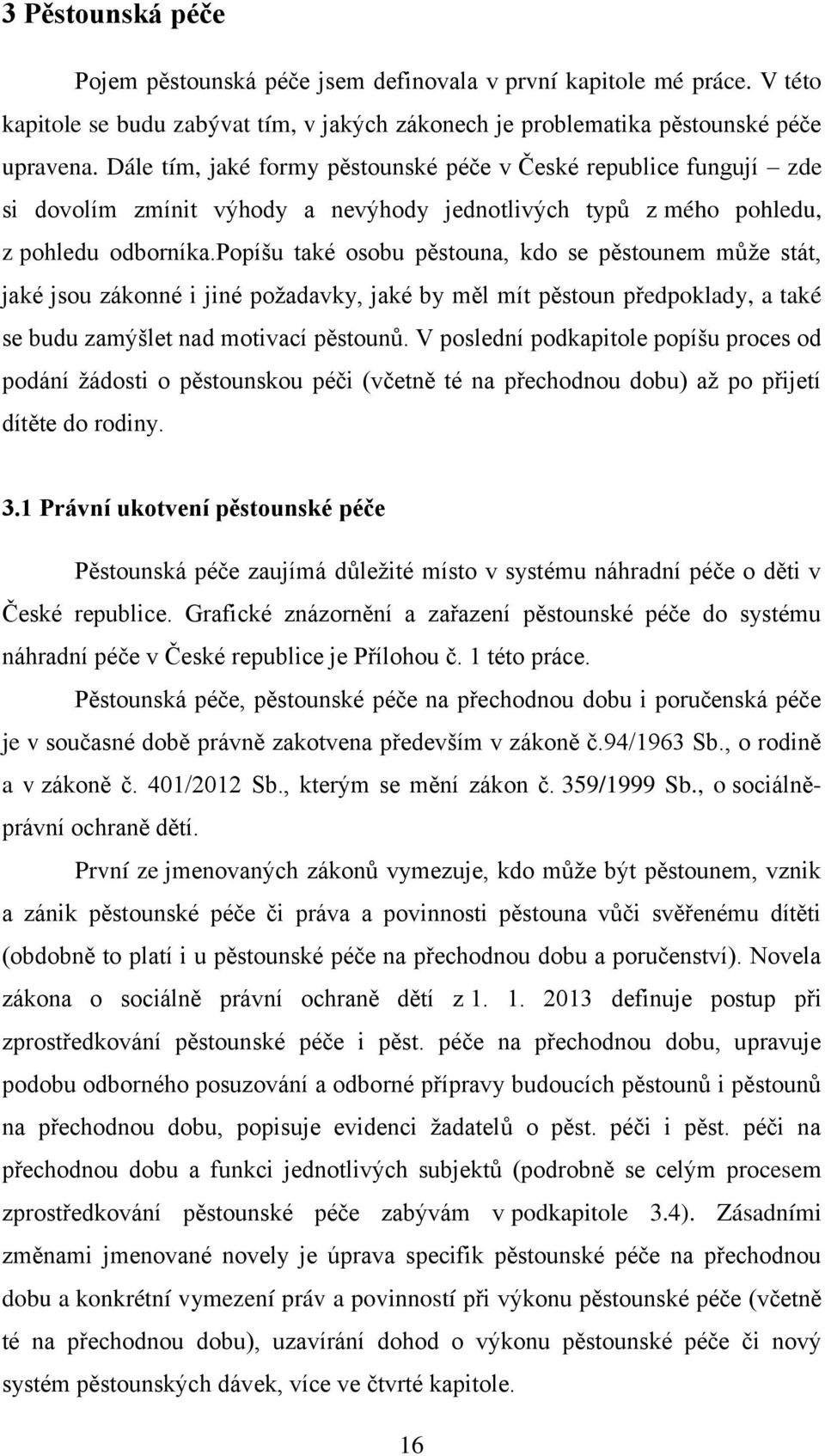 popíšu také osobu pěstouna, kdo se pěstounem můţe stát, jaké jsou zákonné i jiné poţadavky, jaké by měl mít pěstoun předpoklady, a také se budu zamýšlet nad motivací pěstounů.