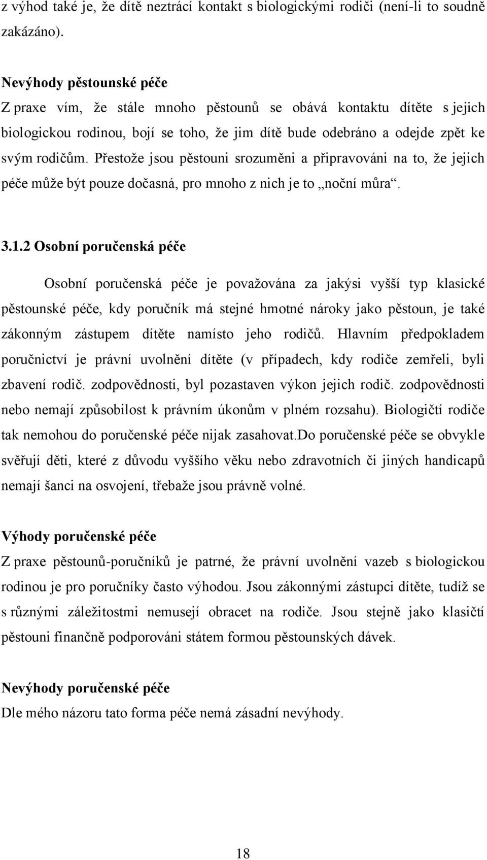 Přestoţe jsou pěstouni srozuměni a připravováni na to, ţe jejich péče můţe být pouze dočasná, pro mnoho z nich je to noční můra. 3.1.