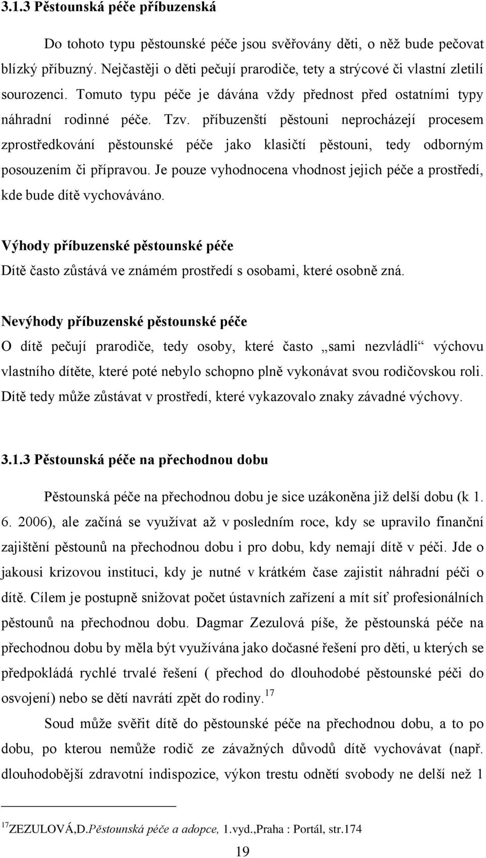 příbuzenští pěstouni neprocházejí procesem zprostředkování pěstounské péče jako klasičtí pěstouni, tedy odborným posouzením či přípravou.