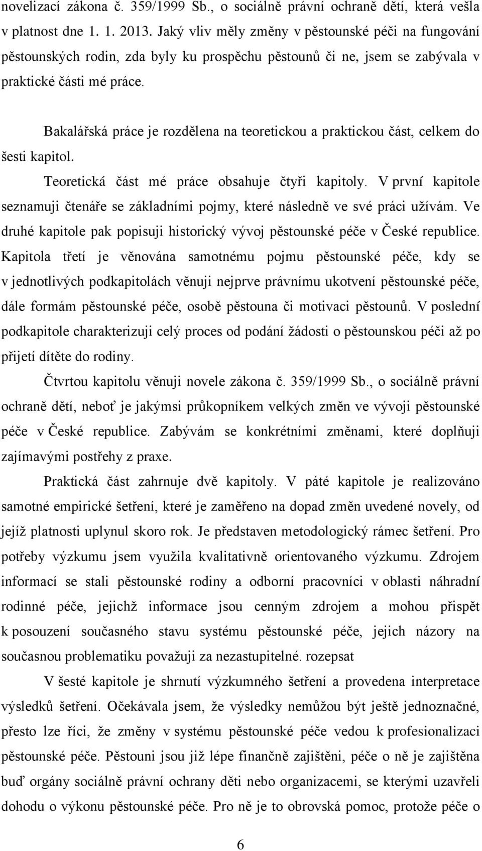 Bakalářská práce je rozdělena na teoretickou a praktickou část, celkem do šesti kapitol. Teoretická část mé práce obsahuje čtyři kapitoly.