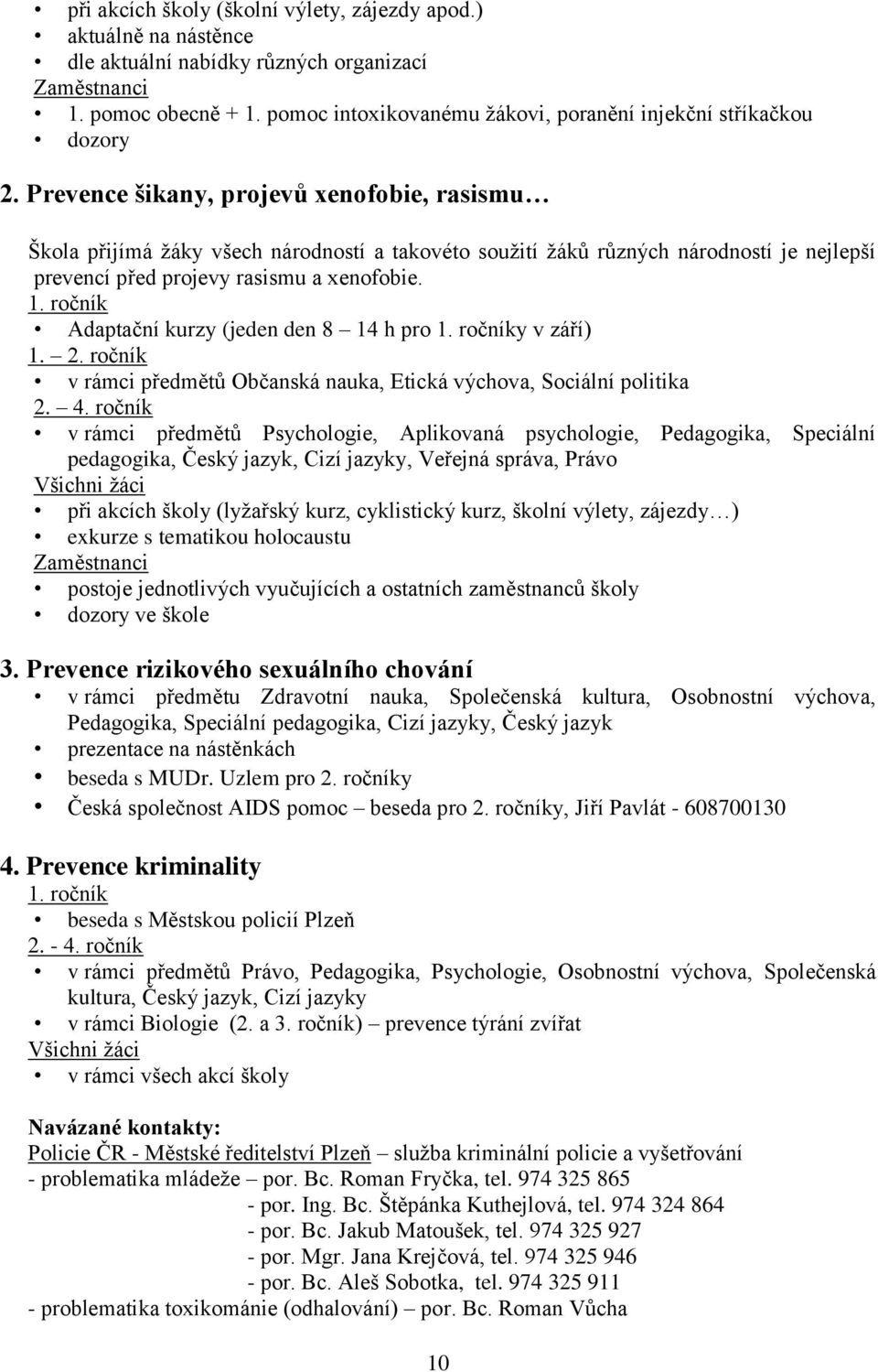 Prevence šikany, projevů xenofobie, rasismu Škola přijímá žáky všech národností a takovéto soužití žáků různých národností je nejlepší prevencí před projevy rasismu a xenofobie. 1.