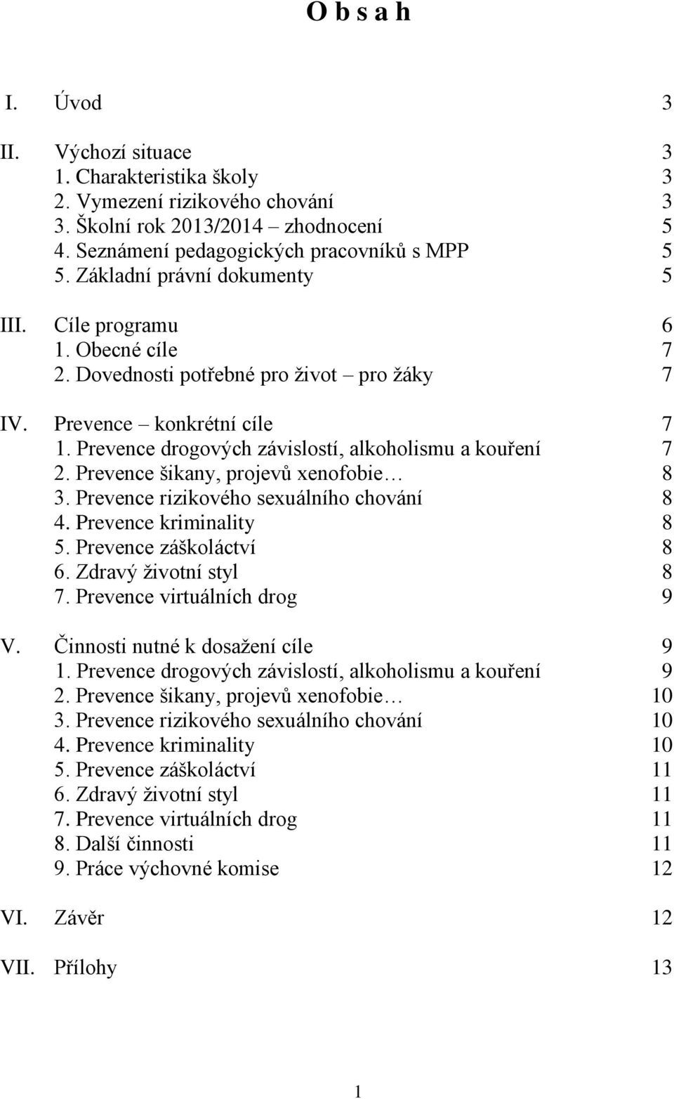 Prevence šikany, projevů xenofobie 8 3. Prevence rizikového sexuálního chování 8 4. Prevence kriminality 8 5. Prevence záškoláctví 8 6. Zdravý životní styl 8 7. Prevence virtuálních drog 9 V.