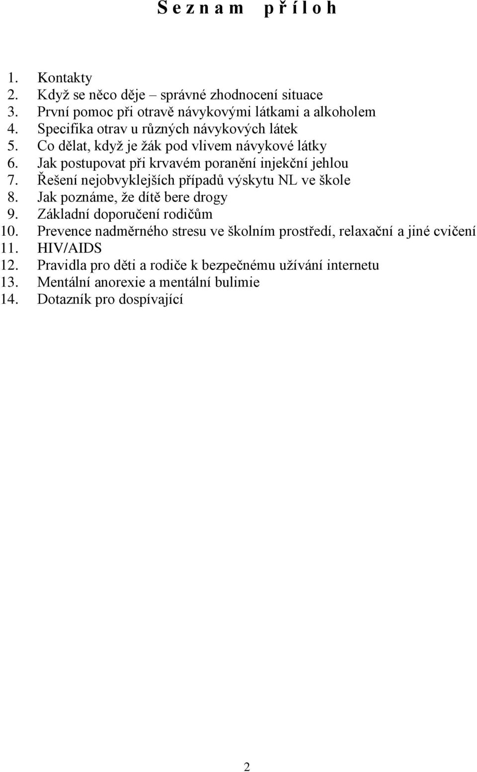 Řešení nejobvyklejších případů výskytu NL ve škole 8. Jak poznáme, že dítě bere drogy 9. Základní doporučení rodičům 10.