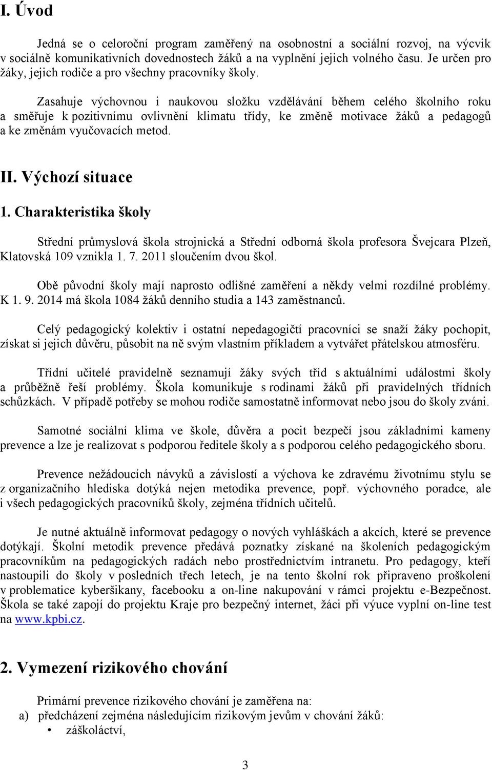 Zasahuje výchovnou i naukovou složku vzdělávání během celého školního roku a směřuje k pozitivnímu ovlivnění klimatu třídy, ke změně motivace žáků a pedagogů a ke změnám vyučovacích metod. II.