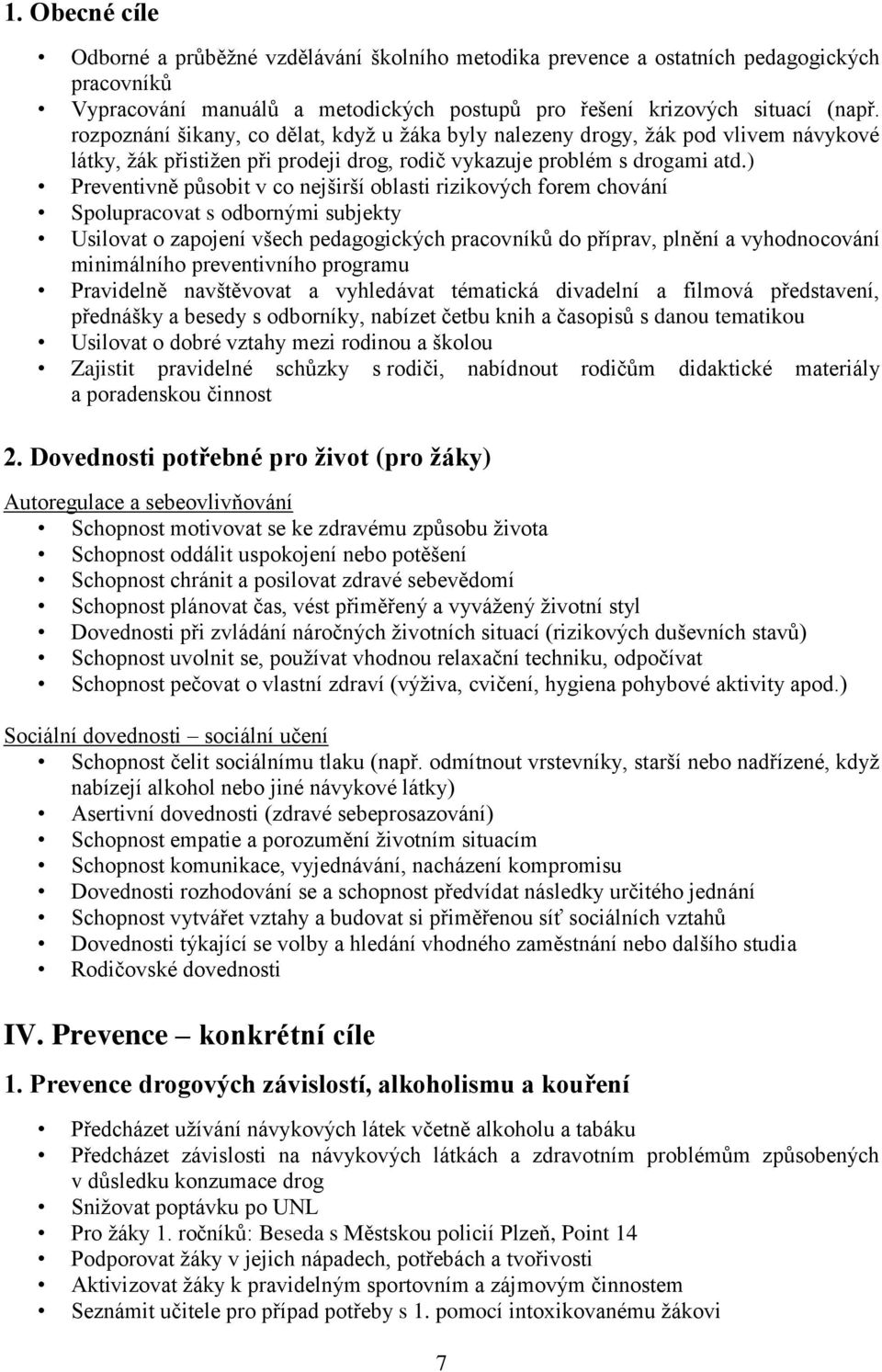 ) Preventivně působit v co nejširší oblasti rizikových forem chování Spolupracovat s odbornými subjekty Usilovat o zapojení všech pedagogických pracovníků do příprav, plnění a vyhodnocování