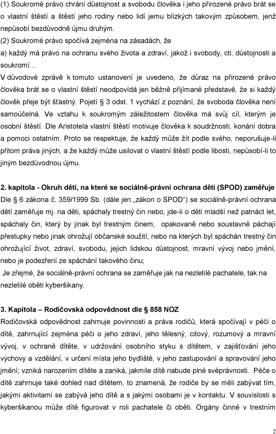 (2) Soukromé právo spočívá zejména na zásadách, že a) každý má právo na ochranu svého života a zdraví, jakož i svobody, cti, důstojnosti a soukromí V důvodové zprávě k tomuto ustanovení je uvedeno,