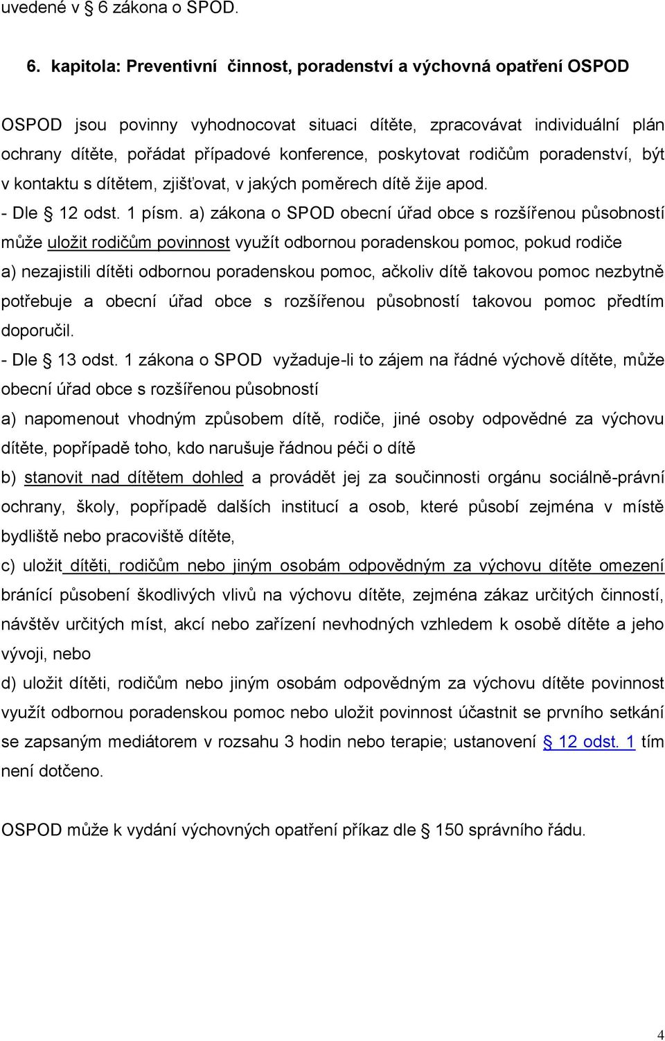 kapitola: Preventivní činnost, poradenství a výchovná opatření OSPOD OSPOD jsou povinny vyhodnocovat situaci dítěte, zpracovávat individuální plán ochrany dítěte, pořádat případové konference,