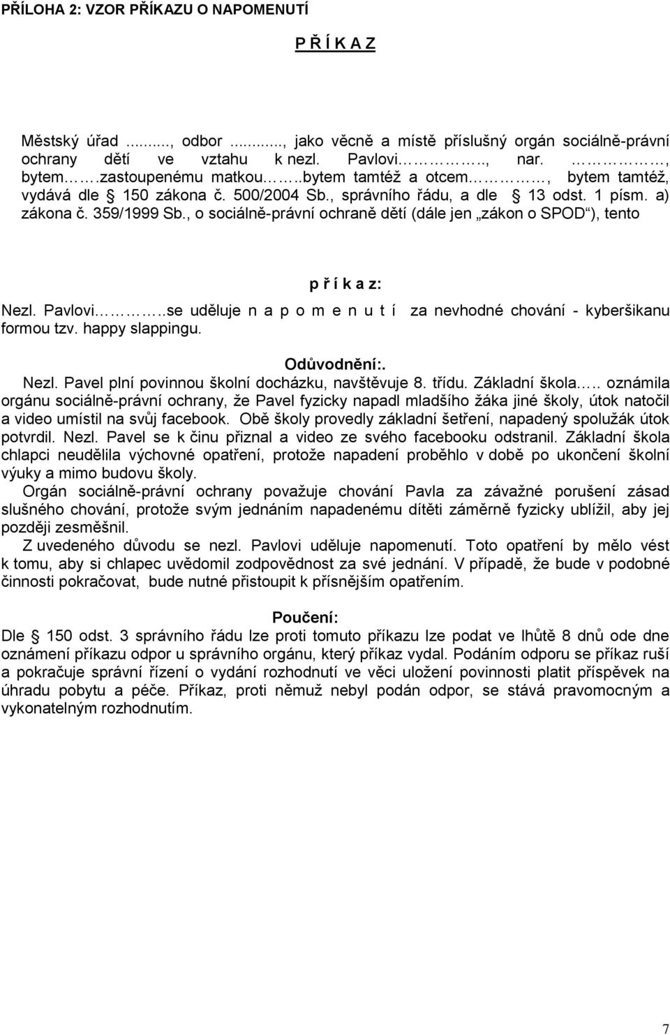 , o sociálně-právní ochraně dětí (dále jen zákon o SPOD ), tento p ř í k a z: Nezl. Pavlovi..se uděluje n a p o m e n u t í za nevhodné chování - kyberšikanu formou tzv. happy slappingu. Odůvodnění:.