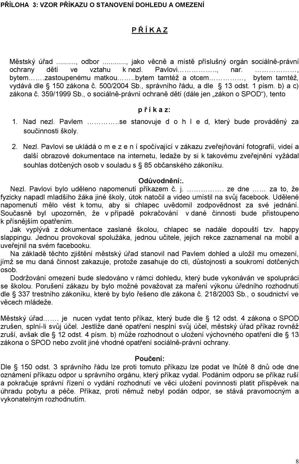 , o sociálně-právní ochraně dětí (dále jen zákon o SPOD ), tento p ř í k a z: 1. Nad nezl. Pavlem..se stanovuje d o h l e d, který bude prováděný za součinnosti školy. 2. Nezl.