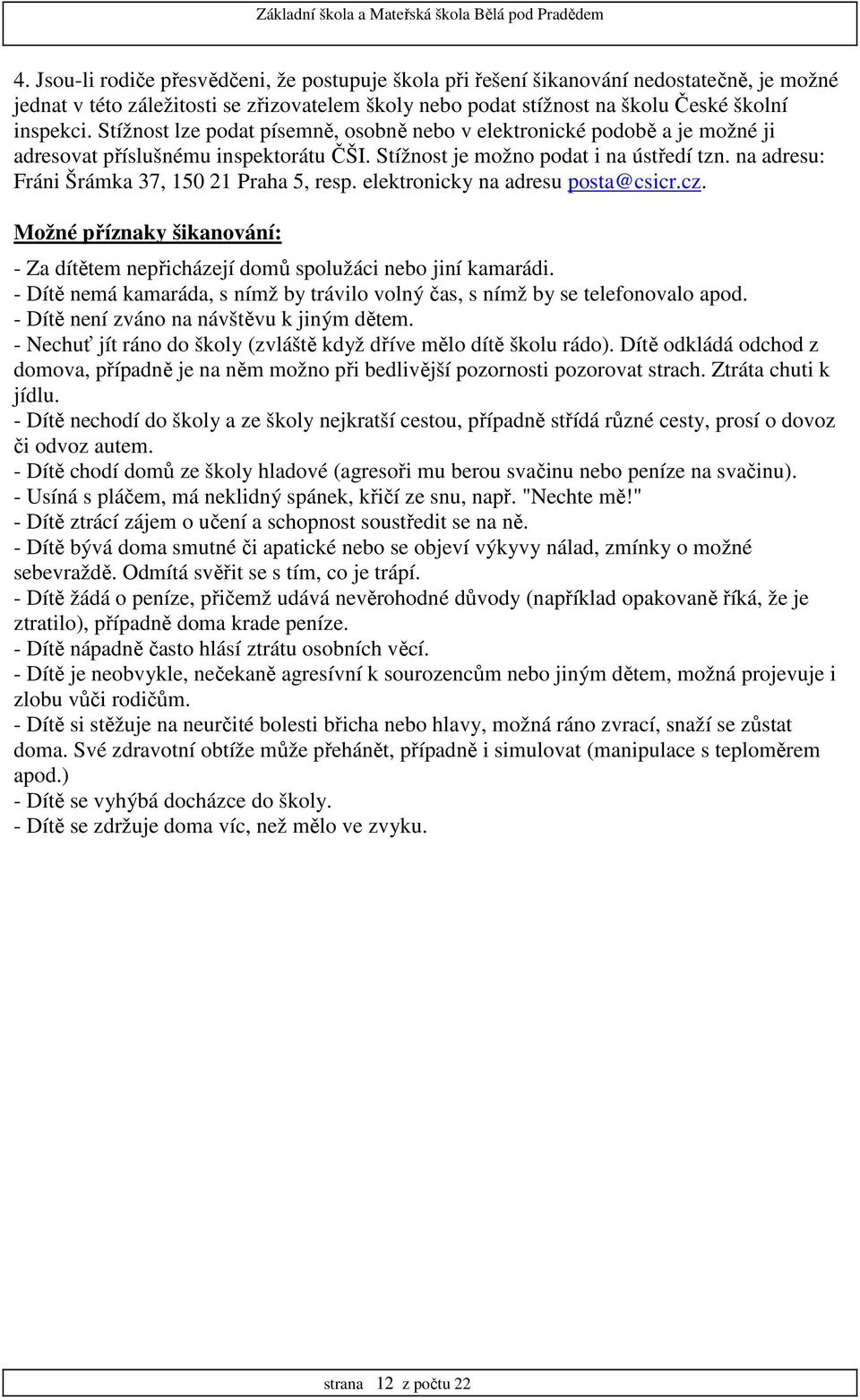 na adresu: Fráni Šrámka 37, 150 21 Praha 5, resp. elektronicky na adresu posta@csicr.cz. Možné příznaky šikanování: - Za dítětem nepřicházejí domů spolužáci nebo jiní kamarádi.