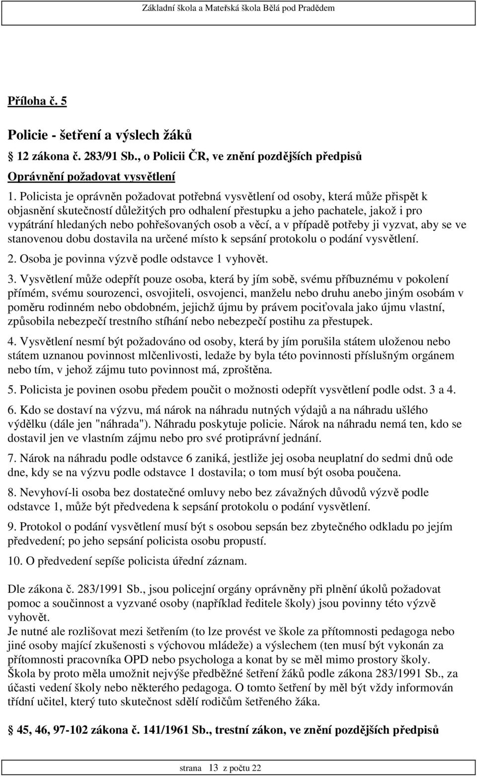 pohřešovaných osob a věcí, a v případě potřeby ji vyzvat, aby se ve stanovenou dobu dostavila na určené místo k sepsání protokolu o podání vysvětlení. 2.