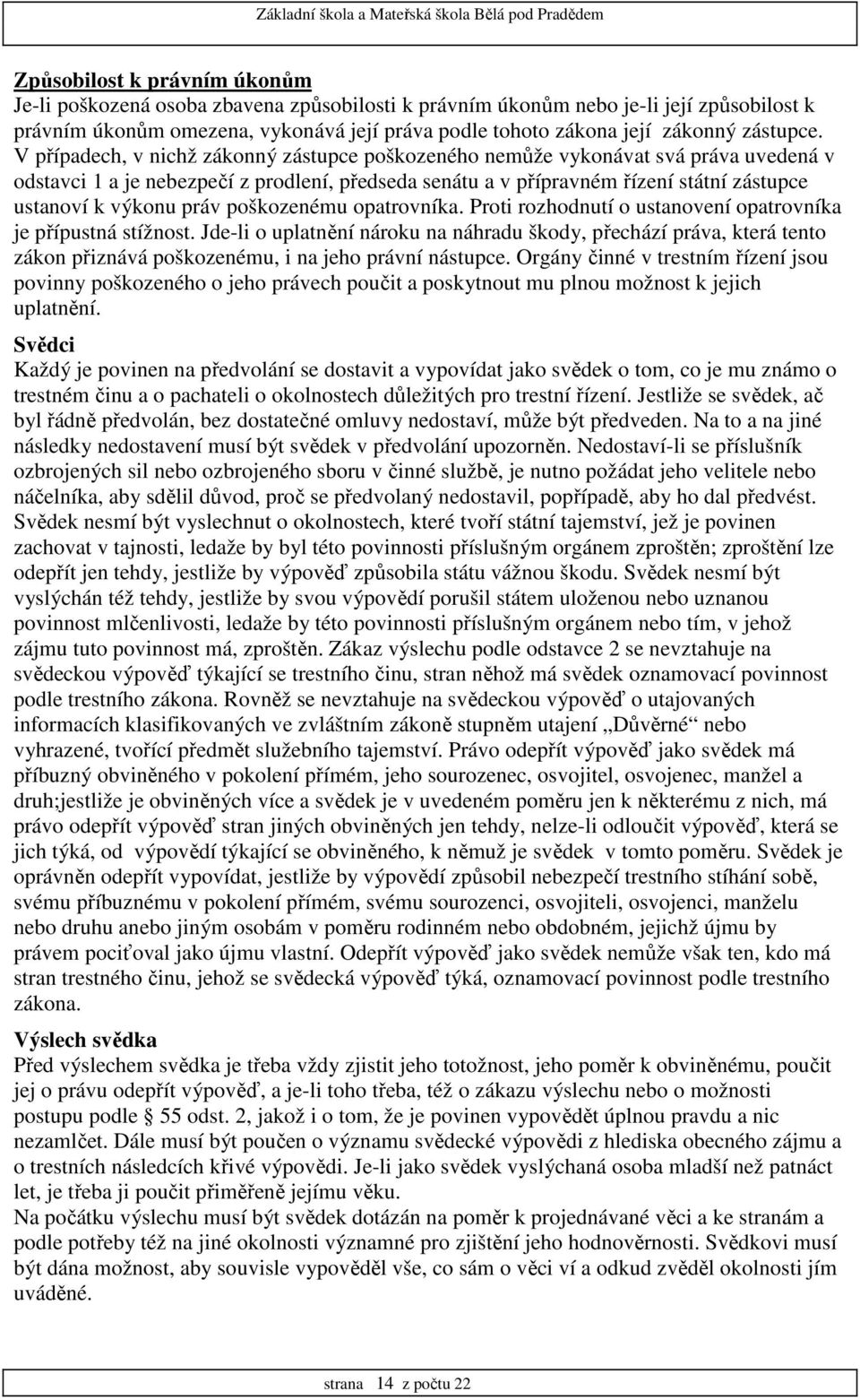 V případech, v nichž zákonný zástupce poškozeného nemůže vykonávat svá práva uvedená v odstavci 1 a je nebezpečí z prodlení, předseda senátu a v přípravném řízení státní zástupce ustanoví k výkonu