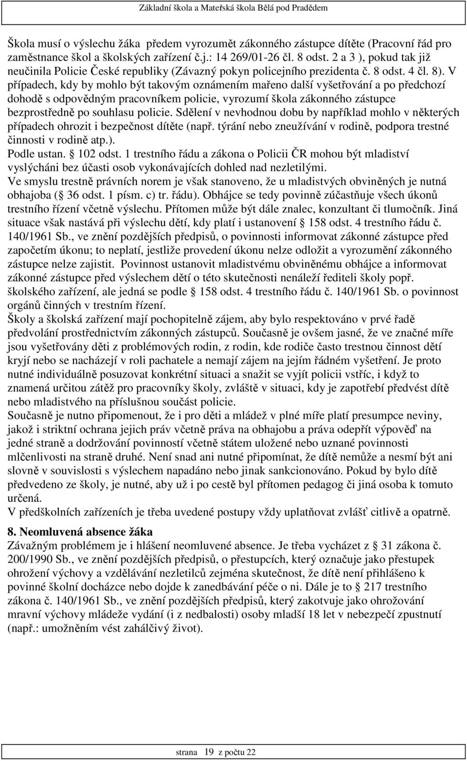 V případech, kdy by mohlo být takovým oznámením mařeno další vyšetřování a po předchozí dohodě s odpovědným pracovníkem policie, vyrozumí škola zákonného zástupce bezprostředně po souhlasu policie.