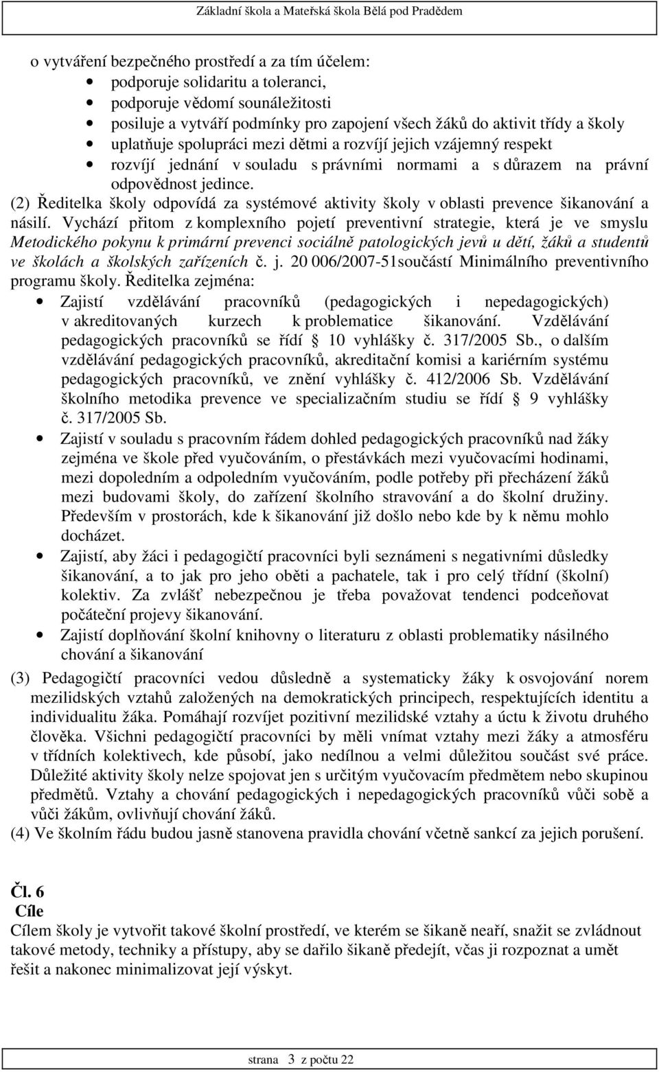 (2) Ředitelka školy odpovídá za systémové aktivity školy v oblasti prevence šikanování a násilí.